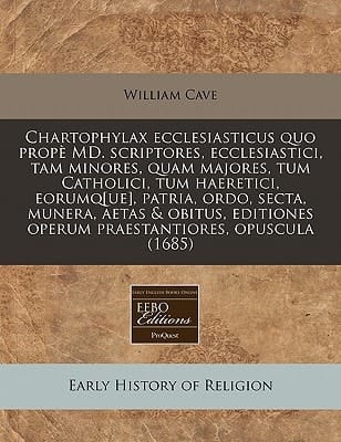 Chartophylax ecclesiasticus quo propè MD. scriptores, ecclesiastici, tam minores, quam majores, tum Catholici, tum haeretici, eorumq[ue], patria, ... opuscula (1685) (Latin Edition)