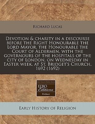 Devotion & charity in a discourse before the Right Honourable the Lord Mayor, the Honourable the Court of Aldermen, with the governours of the ... week, at St. Bridget's Church, 1692 (1692)