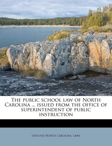 The public school law of North Carolina ... issued from the office of superintendent of public instruction