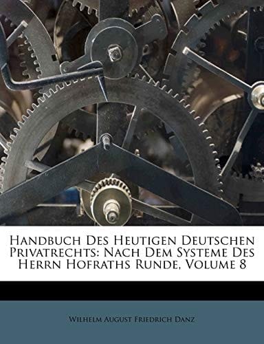 Handbuch Des Heutigen Deutschen Privatrechts: Nach Dem Systeme Des Herrn Hofraths Runde, Volume 8 (German Edition)