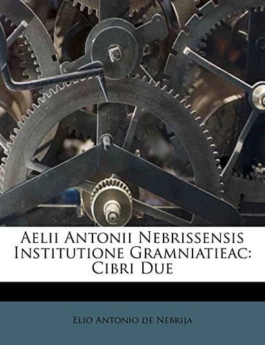 Aelii Antonii Nebrissensis Institutione Gramniatieac: Cibri Due (Spanish Edition)