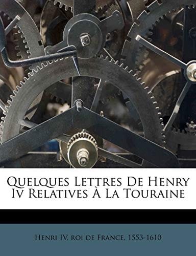 Quelques Lettres De Henry Iv Relatives À La Touraine (French Edition)