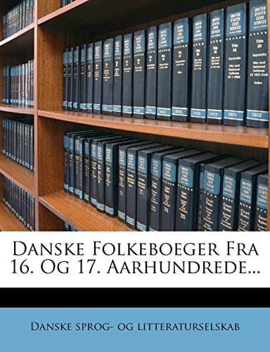 Danske Folkeboeger Fra 16. Og 17. Aarhundrede... (Danish Edition)