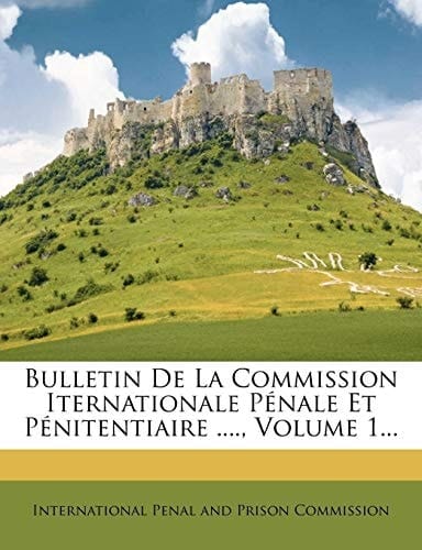 Bulletin De La Commission Iternationale Pénale Et Pénitentiaire ...., Volume 1... (French Edition)