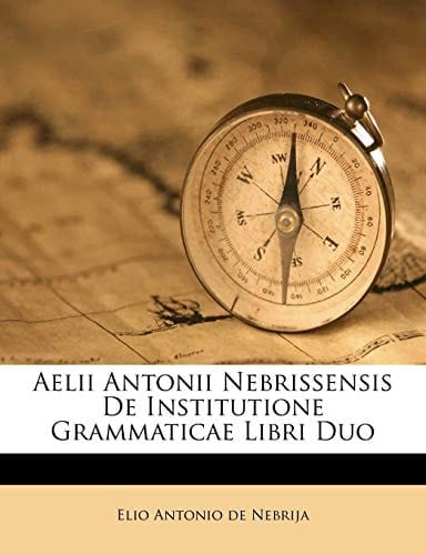 Aelii Antonii Nebrissensis De Institutione Grammaticae Libri Duo (Italian Edition)