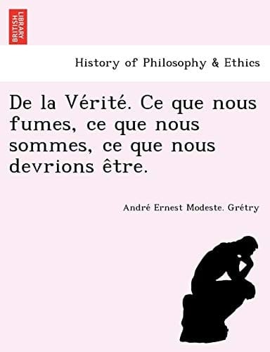 De la Vérité. Ce que nous fumes, ce que nous sommes, ce que nous devrions être. (French Edition)