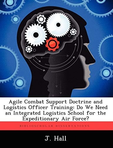 Agile Combat Support Doctrine and Logistics Officer Training: Do We Need an Integrated Logistics School for the Expeditionary Air Force?