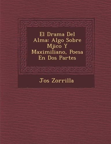 El Drama Del Alma: Algo Sobre Mjico Y Maximiliano, Poesa En Dos Partes (Spanish Edition)