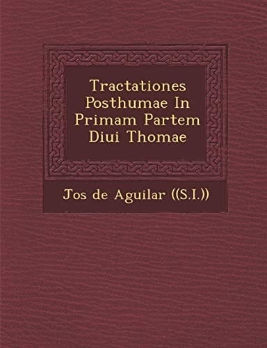 Tractationes Posthumae in Primam Partem Diui Thomae (Latin Edition)