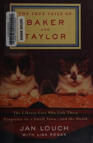 The True Tails of Baker and Taylor The Library Cats Who Left Their Pawprints on a Small Town . . . and the World
