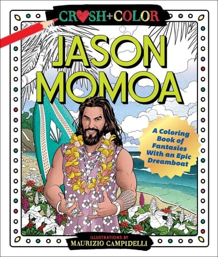 Crush and Color: Jason Momoa A Coloring Book of Fantasies With an Epic Dreamboat