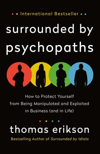 Surrounded by Psychopaths How to Protect Yourself from Being Manipulated and Exploited in Business (and in Life)