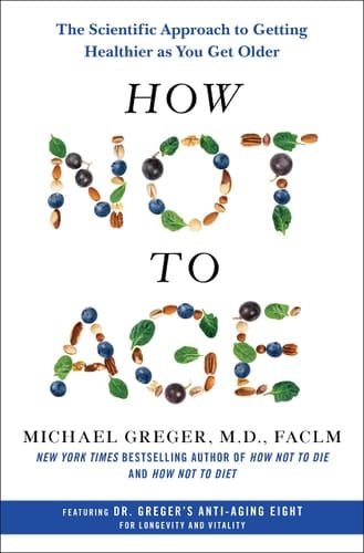 How Not to Age The Scientific Approach to Getting Healthier as You Get Older