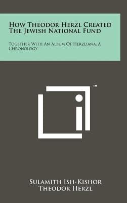 How Theodor Herzl Created the Jewish National Fund Together with an Album of Herzliana, a Chronology
