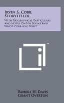 Irvin S. Cobb, Storyteller With Biographical Particulars and Notes on His Books and Who's Cobb and Why?