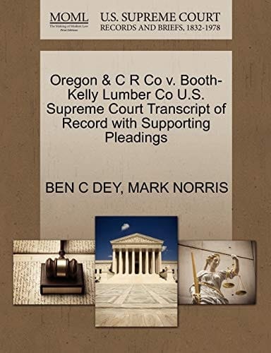 Oregon & C R Co v. Booth-Kelly Lumber Co U.S. Supreme Court Transcript of Record with Supporting Pleadings