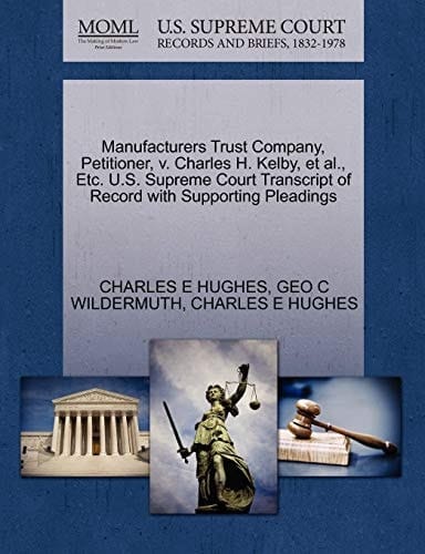 Manufacturers Trust Company, Petitioner, v. Charles H. Kelby, et al., Etc. U.S. Supreme Court Transcript of Record with Supporting Pleadings