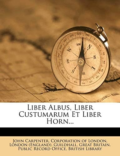 Liber Albus, Liber Custumarum Et Liber Horn... (Latin Edition)