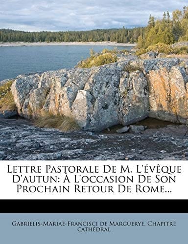 Lettre Pastorale De M. L'évêque D'autun: À L'occasion De Son Prochain Retour De Rome... (French Edition)