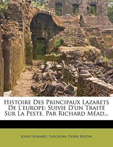 Histoire Des Principaux Lazarets De L'europe: Suivie D'un Traité Sur La Peste, Par Richard Méad... (French Edition)