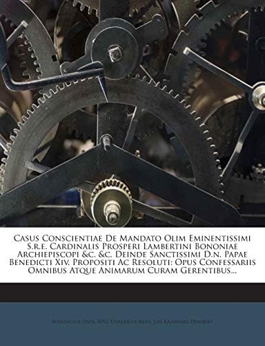 Casus Conscientiae De Mandato Olim Eminentissimi S.r.e. Cardinalis Prosperi Lambertini Bononiae Archiepiscopi &c. &c. Deinde Sanctissimi D.n. Papae ... Animarum Curam Gerentibus... (Latin Edition)