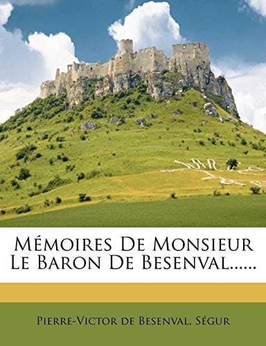 Mémoires De Monsieur Le Baron De Besenval...... (French Edition)