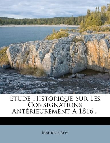 Etude Historique Sur Les Consignations Anterieurement a 1816... (French Edition)
