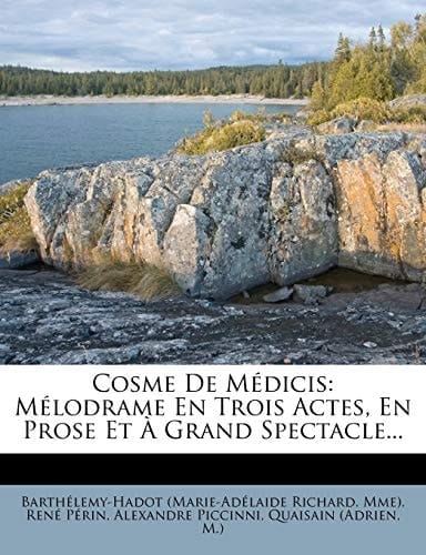 Cosme de Medicis: Melodrame En Trois Actes, En Prose Et a Grand Spectacle... (French Edition)