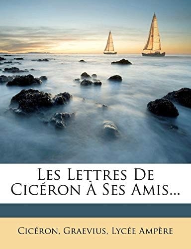 Les Lettres de Ciceron a Ses Amis... (French Edition)