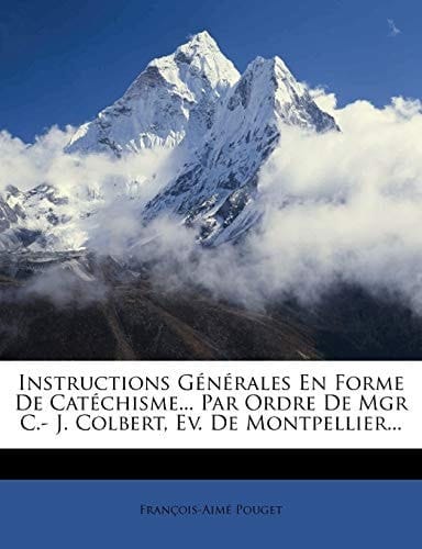 Instructions Generales En Forme de Catechisme... Par Ordre de Mgr C.- J. Colbert, Ev. de Montpellier... (French Edition)