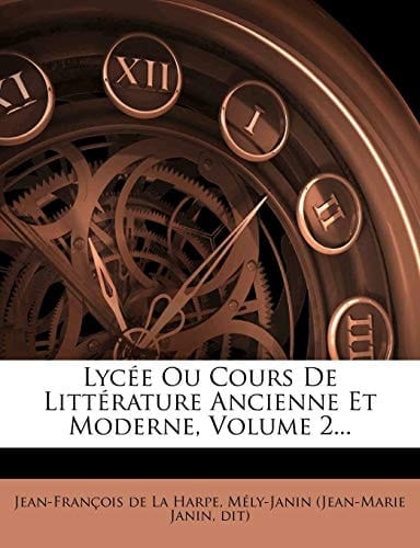 Lycée Ou Cours De Littérature Ancienne Et Moderne, Volume 2... (French Edition)