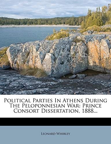 Political Parties In Athens During The Peloponnesian War: Prince Consort Dissertation, 1888...