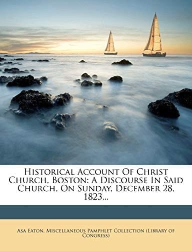 Historical Account Of Christ Church, Boston: A Discourse In Said Church, On Sunday, December 28, 1823...