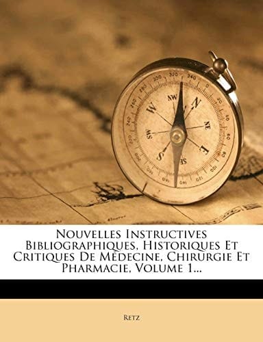Nouvelles Instructives Bibliographiques, Historiques Et Critiques De Médecine, Chirurgie Et Pharmacie, Volume 1... (French Edition)