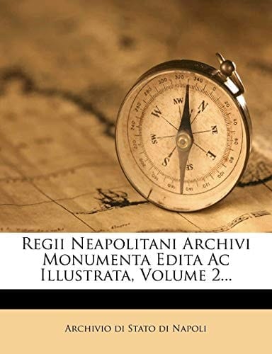 Regii Neapolitani Archivi Monumenta Edita Ac Illustrata, Volume 2... (Italian Edition)