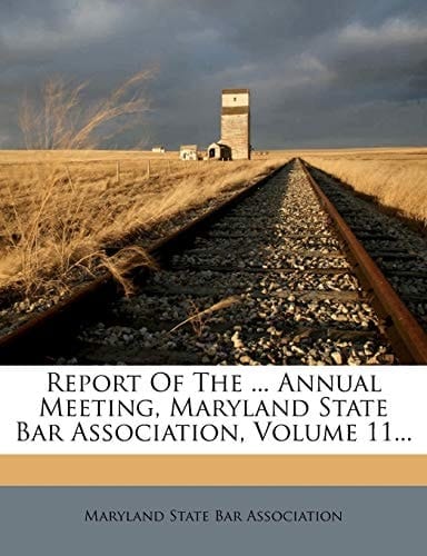 Report Of The ... Annual Meeting, Maryland State Bar Association, Volume 11...