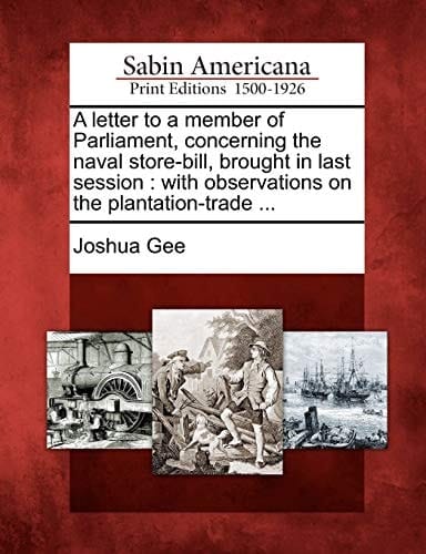 A letter to a member of Parliament, concerning the naval store-bill, brought in last session: with observations on the plantation-trade ...
