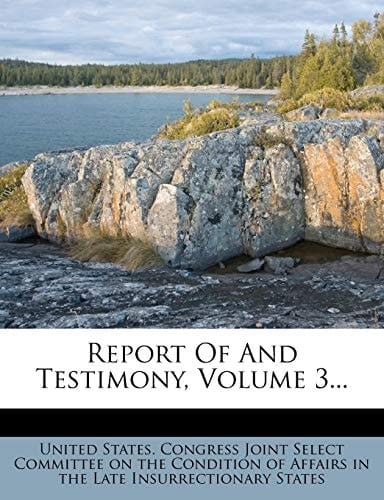 Report Of And Testimony, Volume 3...