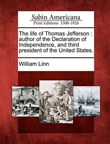 The life of Thomas Jefferson: author of the Declaration of Independence, and third president of the United States.