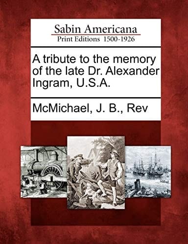 A tribute to the memory of the late Dr. Alexander Ingram, U.S.A.