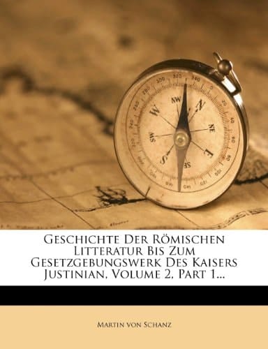 Geschichte Der Romischen Litteratur Bis Zum Gesetzgebungswerk Des Kaisers Justinian, Volume 2, Part 1... (German Edition)