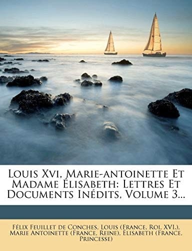 Louis Xvi, Marie-antoinette Et Madame Élisabeth: Lettres Et Documents Inédits, Volume 3... (French Edition)