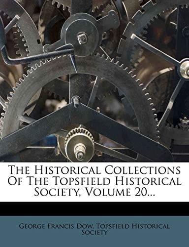 The Historical Collections Of The Topsfield Historical Society, Volume 20...