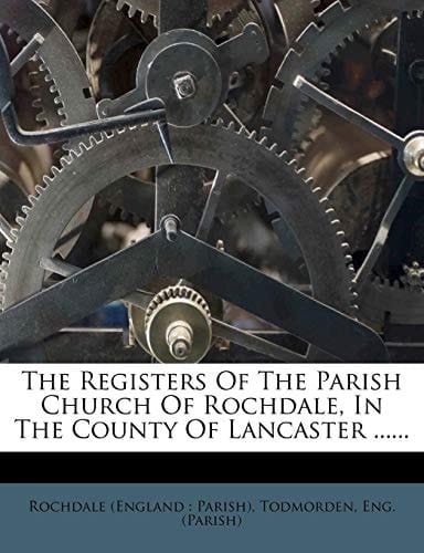 The Registers Of The Parish Church Of Rochdale, In The County Of Lancaster ......