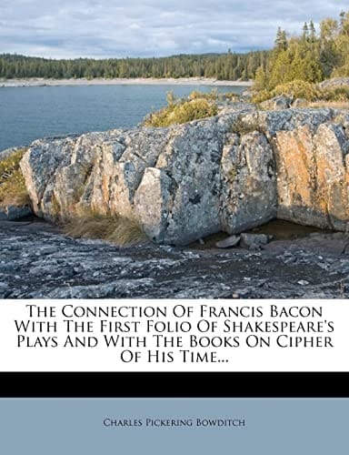 The Connection Of Francis Bacon With The First Folio Of Shakespeare's Plays And With The Books On Cipher Of His Time...