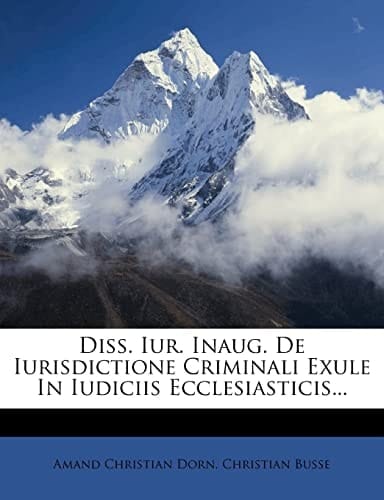 Diss. Iur. Inaug. De Iurisdictione Criminali Exule In Iudiciis Ecclesiasticis...