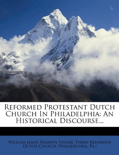 Reformed Protestant Dutch Church In Philadelphia: An Historical Discourse...
