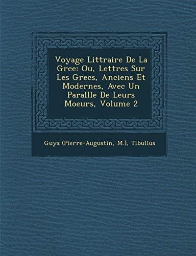 Voyage Littraire De La Grce: Ou, Lettres Sur Les Grecs, Anciens Et Modernes, Avec Un Parallle De Leurs Moeurs, Volume 2