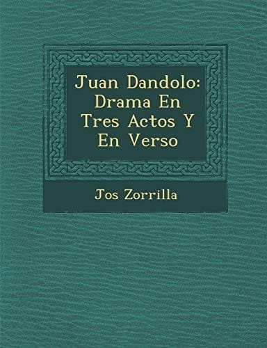 Juan Dandolo: Drama En Tres Actos Y En Verso (Spanish Edition)