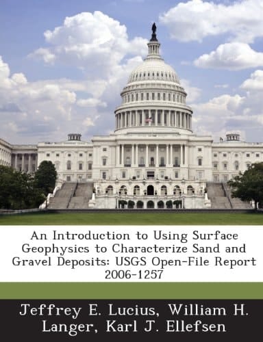 An Introduction to Using Surface Geophysics to Characterize Sand and Gravel Deposits: Usgs Open-File Report 2006-1257